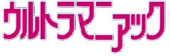 ウルトラマニアック